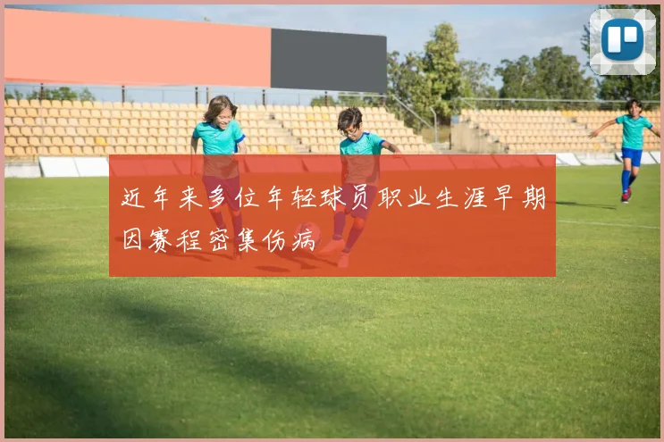 近年来多位年轻球员职业生涯早期因赛程密集伤病