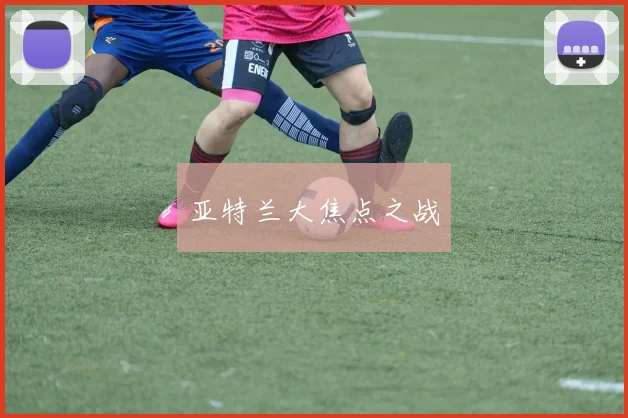 亚特兰大焦点之战