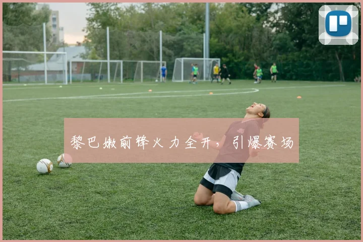黎巴嫩前锋火力全开，引爆赛场