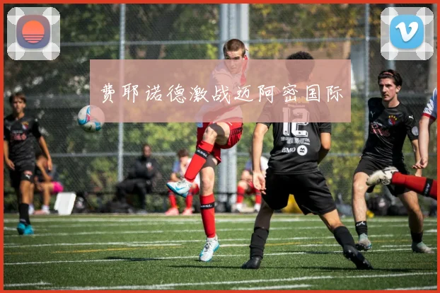 费耶诺德激战迈阿密国际