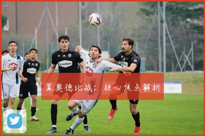 莱奥德比战：核心焦点解析