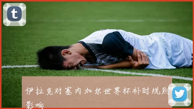伊拉克对塞内加尔世界杯补时规则影响