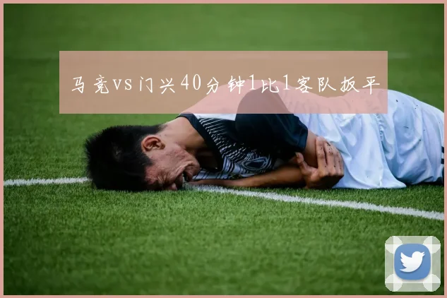 马竞vs门兴40分钟1比1客队扳平
