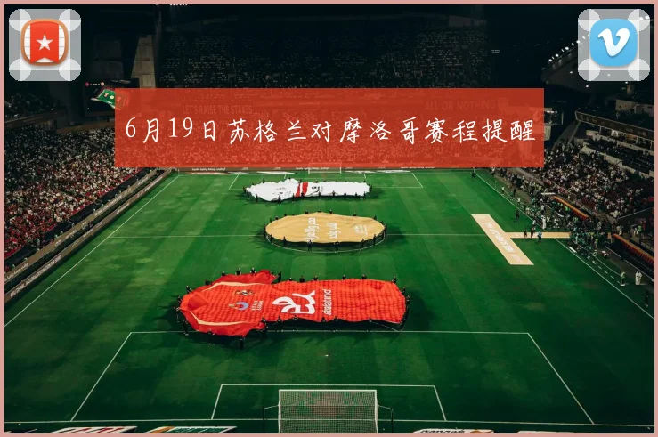 6月19日苏格兰对摩洛哥赛程提醒