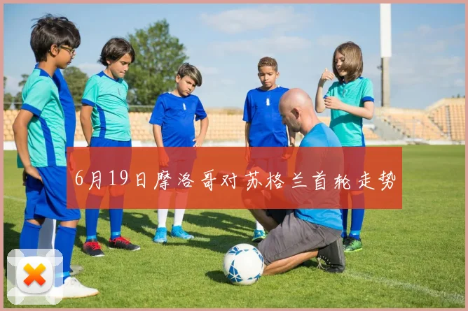 6月19日摩洛哥对苏格兰首轮走势
