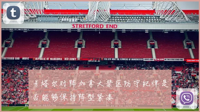 卡塔尔对阵加拿大禁区防守纪律是否能够保持阵型紧凑